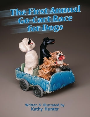 The First Annual Go-Cart Race for Dogs by Hunter, Kathy