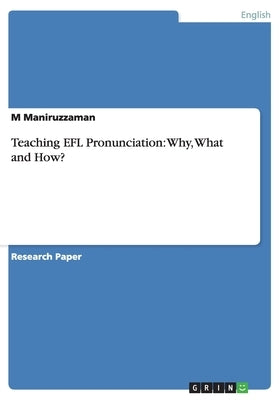 Teaching EFL Pronunciation: Why, What and How? by Maniruzzaman, M.