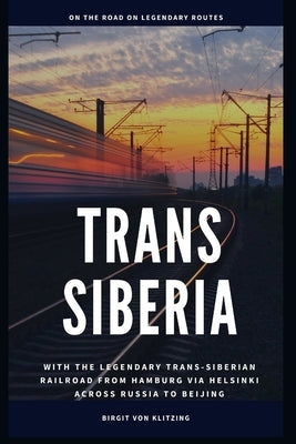 Trans-Siberia: With the legendary Trans-Siberian railroad from Hamburg via Helsinki across Russia to Beijing by Von Klitzing, Birgit