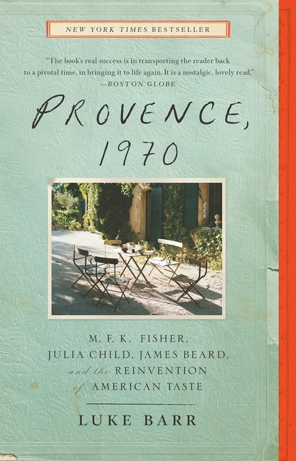 Provence, 1970: M.F.K. Fisher, Julia Child, James Beard, and the Reinvention of American Taste by Barr, Luke