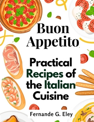 Buon Appetito: Practical Recipes of the Italian Cuisine by Fernande G Eley