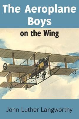 The Aeroplane Boys on the Wing or Aeroplane Chums in the Tropics by Langworthy, John Luther