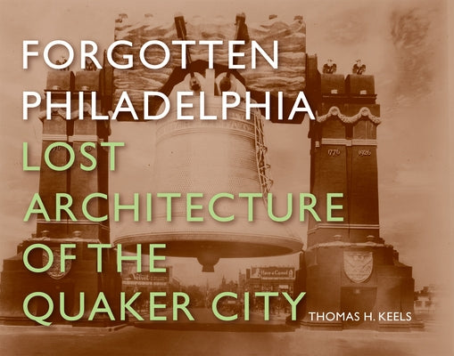 Forgotten Philadelphia: Lost Architecture of the Quaker City by Keels, Thomas H.