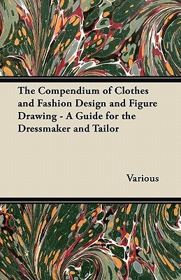 The Compendium of Clothes and Fashion Design and Figure Drawing - A Guide for the Dressmaker and Tailor by Traphagen, Ethel