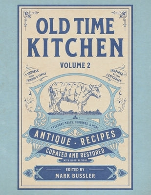 Old Time Kitchen Volume 2: Everyday Meals, Puddings, and More Antique Recipes by Bussler, Mark