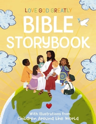 Love God Greatly Bible Storybook: With Illustrations from Children Around the World by Love God Greatly