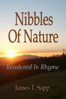 Nibbles Of Nature Rendered In Rhyme by Sapp, James T.