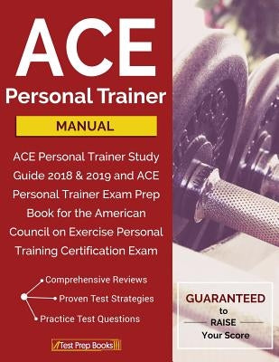 ACE Personal Trainer Manual: ACE Personal Trainer Study Guide 2018 & 2019 and ACE Personal Trainer Exam Prep Book for the American Council on Exerc by Test Prep Books