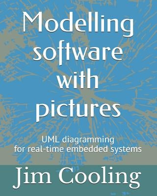 Modelling Software with Pictures: Practical UML Diagramming for Real-Time Systems by Cooling, Jim