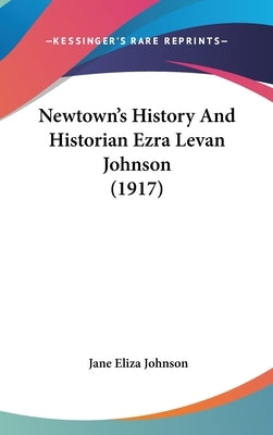 Newtown's History And Historian Ezra Levan Johnson (1917) by Johnson, Jane Eliza