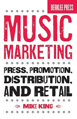 Music Marketing: Press, Promotion, Distribution, and Retail by King, Mike