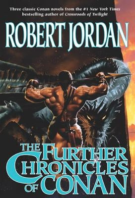 The Further Chronicles of Conan: Conan the Magnificent/Conan the Triumphant/Conan the Victorious by Jordan, Robert