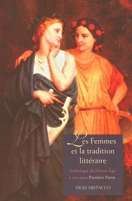 Les femmes et la tradition littéraire: Anthologie Du Moyen Âge à nos jours Première partie: XIIe-XVIIIe siècles by Mistacco, Vicki