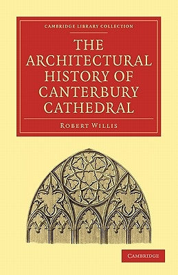 The Architectural History of Canterbury Cathedral by Willis, Robert