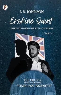 ERSKINE QUINT Intrepid Adventurer Extraordinaire: "Timeless Insanity " by Johnson, L. R.