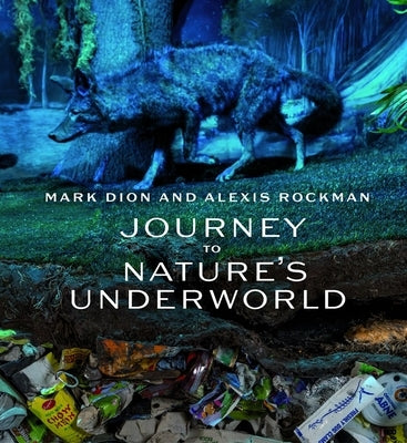 Mark Dion and Alexis Rockman: Journey to Nature's Underworld by Ramljak, Suzanne