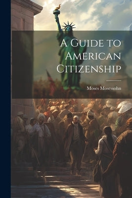 A Guide to American Citizenship by Mosessohn, Moses