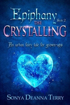 Epiphany - THE CRYSTALLING: An urban fairy tale by Terry, Sonya Deanna