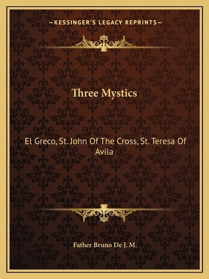 Three Mystics: El Greco, St. John of the Cross, St. Teresa of Avila by De J. M., Father Bruno