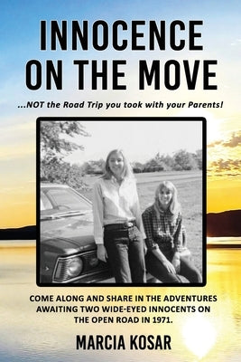 Innocence on the Move: NOT the Road Trip you took with your Parents! by Kosar, Marcia