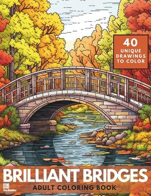 Brilliant Bridges Coloring Book: An Amazing Set of 40 Varied Bridges for Adults and Teens by Doodles, Zen