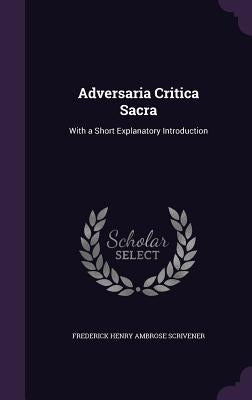 Adversaria Critica Sacra: With a Short Explanatory Introduction by Scrivener, Frederick Henry Ambrose