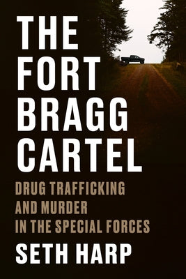 The Fort Bragg Cartel: Drug Trafficking and Murder in the Special Forces by Harp, Seth