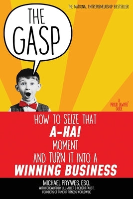 The Gasp: How to Seize That A-Ha! Moment and Turn It Into a Winning Business by Miller, Jill