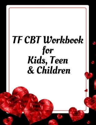 TF CBT Workbook for Kids, Teen and Children: Your Guide to Free From Frightening, Obsessive or Compulsive Behavior, Help Children Overcome Anxiety, Fe by Publication, Yuniey