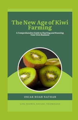 The New Age of Kiwi Farming: A Comprehensive Guide to Starting and Running Your Own Business by Noah Nathan, Oscar