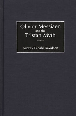 Olivier Messiaen and the Tristan Myth by Davidson, Audrey Ekdahl