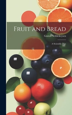 Fruit and Bread: A Scientific Diet by Schlickeysen, Gustav