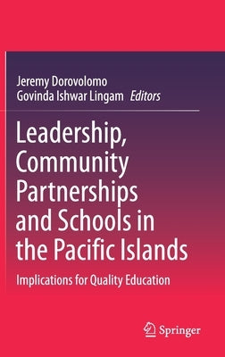 Leadership, Community Partnerships and Schools in the Pacific Islands: Implications for Quality Education by Dorovolomo, Jeremy