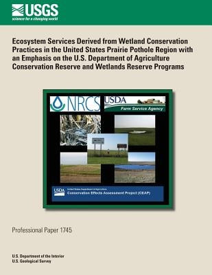 Ecosystem Services Derived from Wetland Conservation Practices in the United States Prairie Pothole Region with an Emphasis on the U.S. Department of by U. S. Department of the Interior