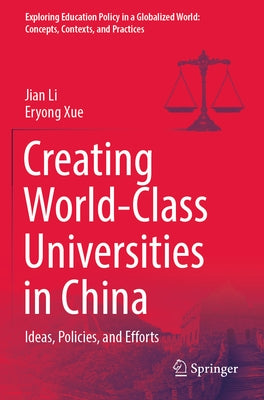 Creating World-Class Universities in China: Ideas, Policies, and Efforts by Li, Jian