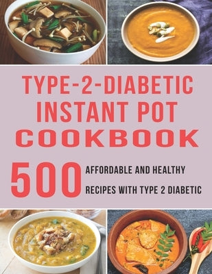 Type - 2 - Diabetic Instant Pot Cookbook: 500 Affordable and Healthy Recipes with Type 2 Diabetic by Matela