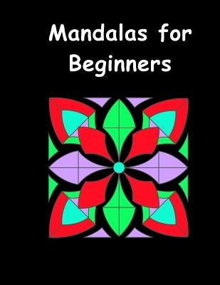 Mandalas for Beginners: An Adult Coloring Book with Fun, Easy, and Relaxing Coloring Pages (Perfect Gift for Beginners) by Beginners, Mandalas for