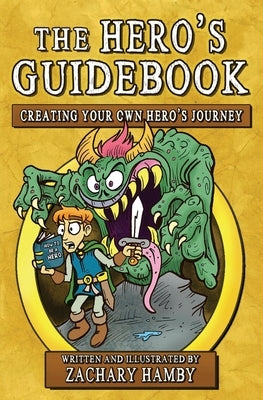 The Hero's Guidebook: Creating Your Own Hero's Journey by Hamby, Zachary