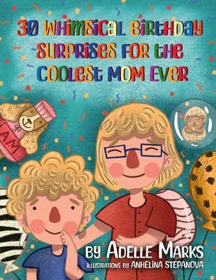 30 Whimsical Birthday Surprises for the Coolest Mom Ever: Illustrated book of birthday activities with coloring pages by Marks, Adelle