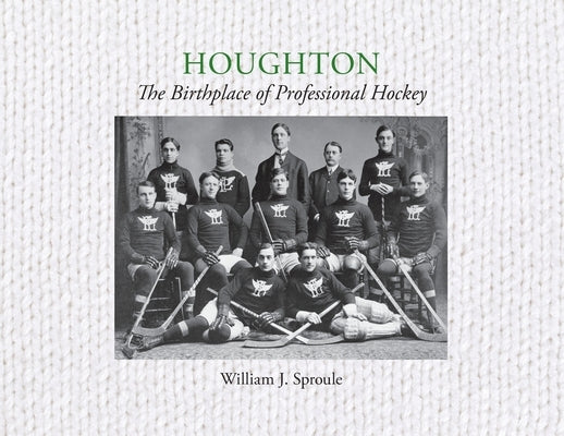 Houghton: The Birthplace of Professional Hockey by Sproule, William J.