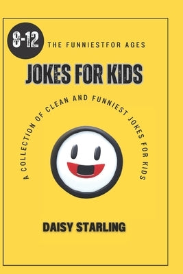 The Funniest Jokes for Kids: A Collection of Clean and Funniest Jokes for Kids for Ages 8-12 by Starling, Daisy