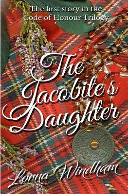 The Jacobite's Daughter: The First Story in the Code of Honour Trilogy by Windham, Lorna