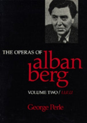 The Operas of Alban Berg, Volume II: Lulu by Perle, George