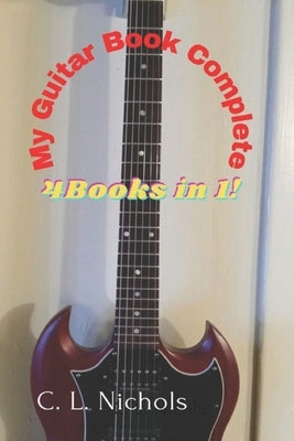 My Guitar Book Complete: 4 Books in 1! by Nichols, C. L.