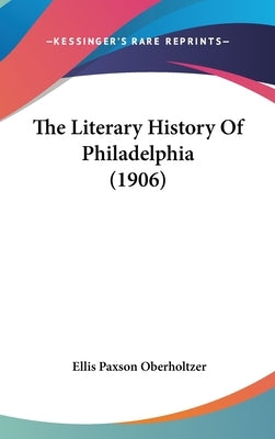 The Literary History Of Philadelphia (1906) by Oberholtzer, Ellis Paxson