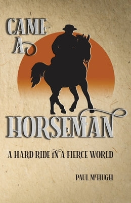 Came A Horseman: A hard ride in a fierce world by McHugh, Paul