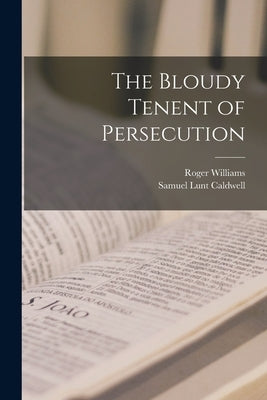 The Bloudy Tenent of Persecution by Williams, Roger