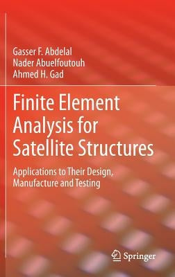 Finite Element Analysis for Satellite Structures: Applications to Their Design, Manufacture and Testing by Abdelal, Gasser F.