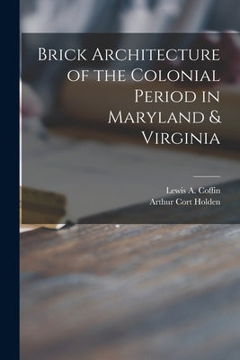 Brick Architecture of the Colonial Period in Maryland & Virginia by Coffin, Lewis a. (Lewis Augustus) B.