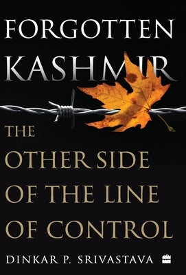 Forgotten Kashmir: The Other Side of the Line of Control by Srivastava, Dinkar P.